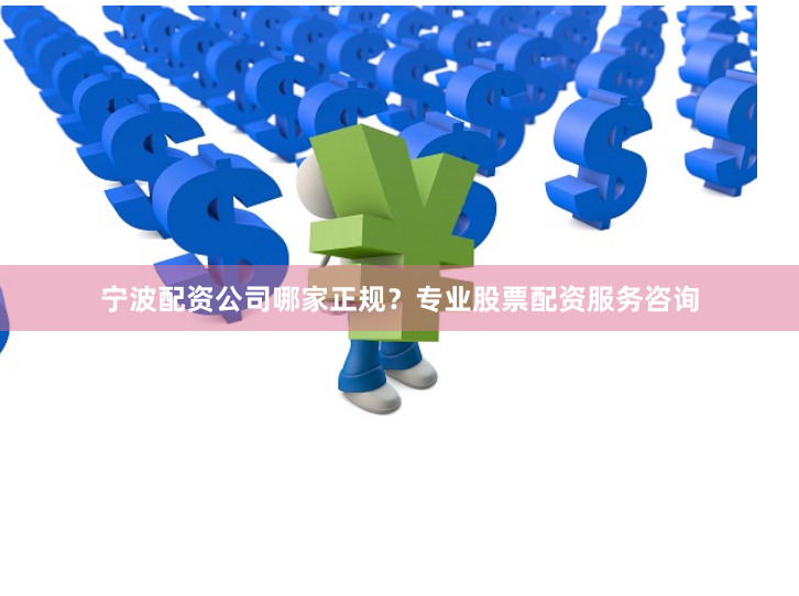 宁波配资公司哪家正规？专业股票配资服务咨询