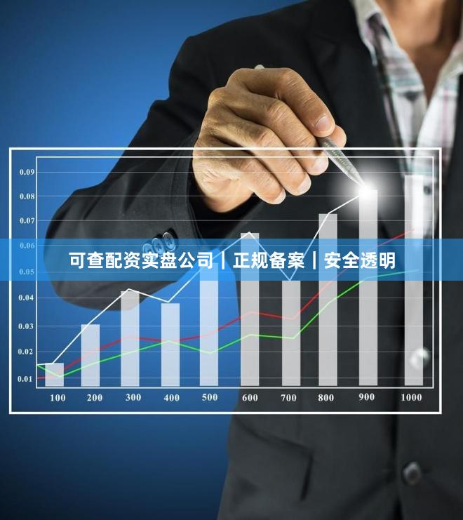 可查配资实盘公司｜正规备案｜安全透明