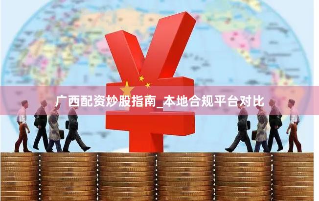 广西配资炒股指南_本地合规平台对比